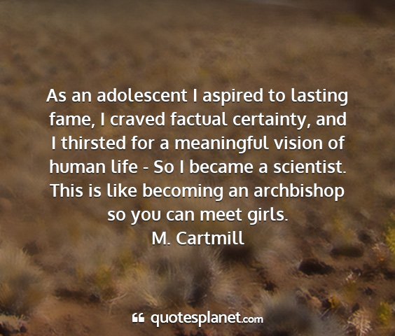 M. cartmill - as an adolescent i aspired to lasting fame, i...