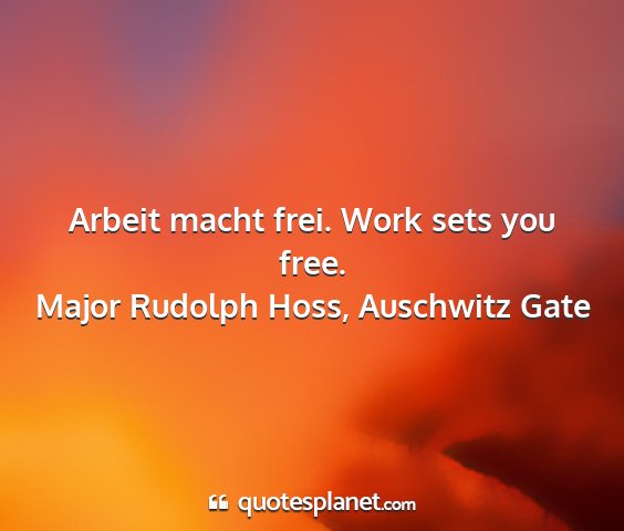 Major rudolph hoss, auschwitz gate - arbeit macht frei. work sets you free....