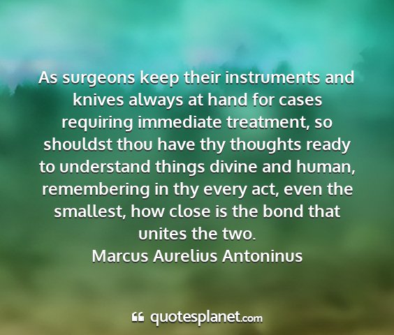 Marcus aurelius antoninus - as surgeons keep their instruments and knives...