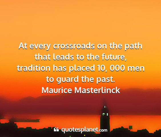 Maurice masterlinck - at every crossroads on the path that leads to the...