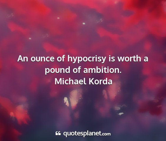 Michael korda - an ounce of hypocrisy is worth a pound of...