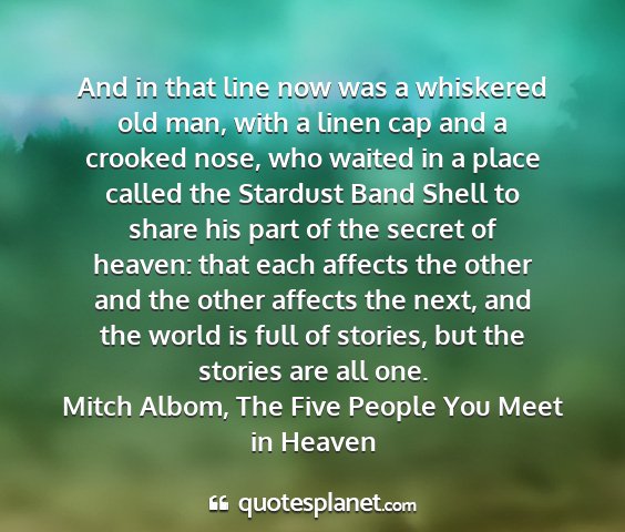 Mitch albom, the five people you meet in heaven - and in that line now was a whiskered old man,...