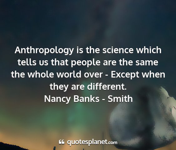 Nancy banks - smith - anthropology is the science which tells us that...