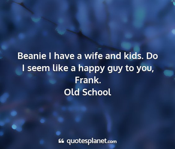 Old school - beanie i have a wife and kids. do i seem like a...