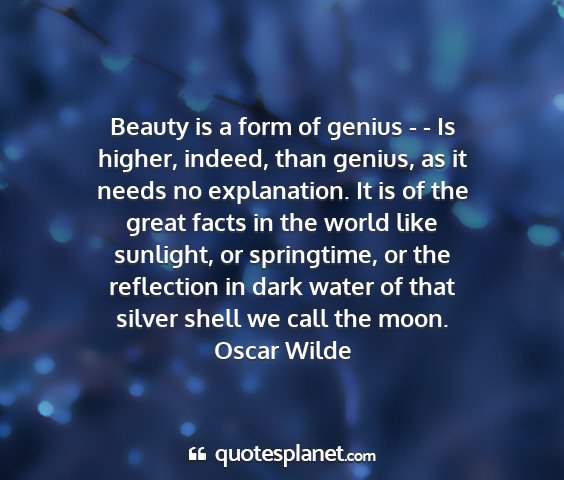 Oscar wilde - beauty is a form of genius - - is higher, indeed,...