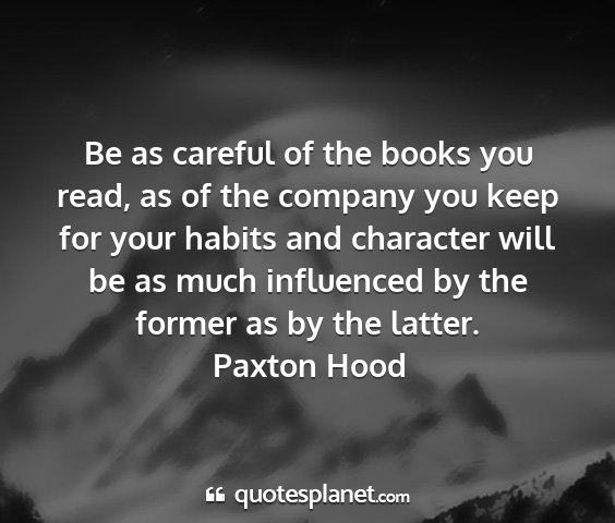 Paxton hood - be as careful of the books you read, as of the...