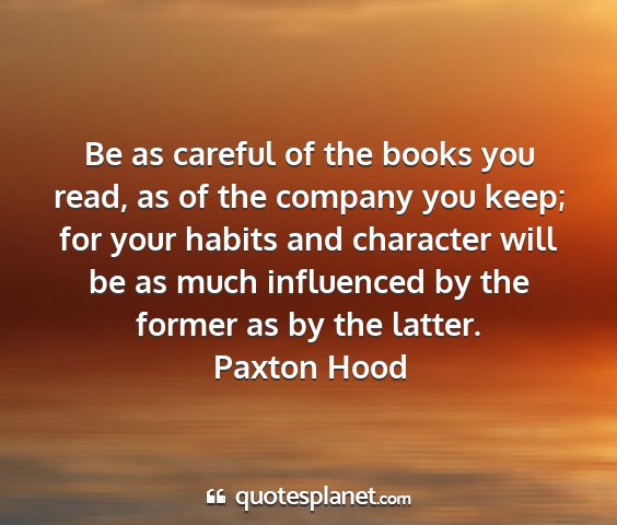 Paxton hood - be as careful of the books you read, as of the...