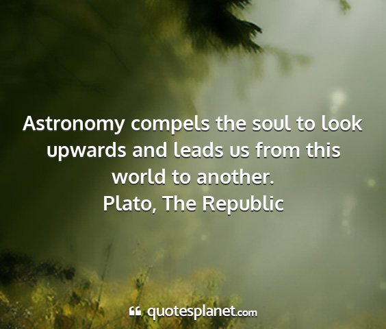 Plato, the republic - astronomy compels the soul to look upwards and...