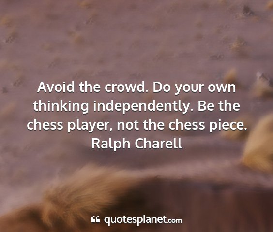 Ralph charell - avoid the crowd. do your own thinking...