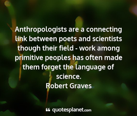 Robert graves - anthropologists are a connecting link between...