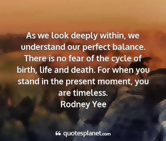 Rodney yee - as we look deeply within, we understand our...