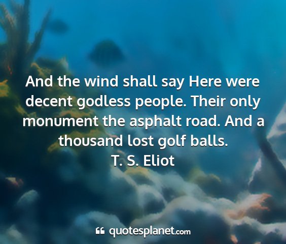 T. s. eliot - and the wind shall say here were decent godless...