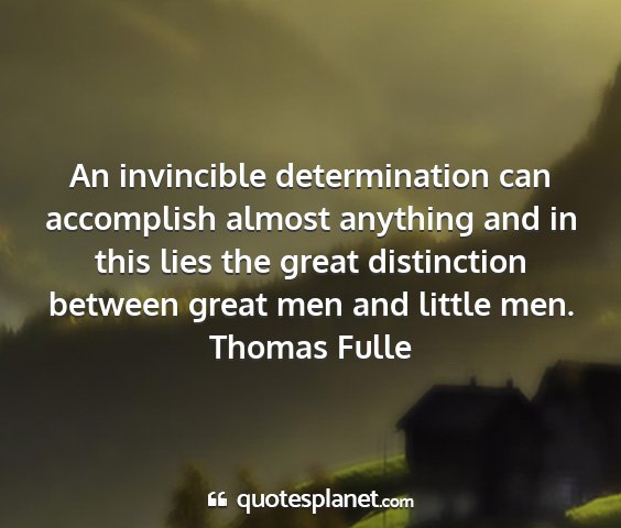 Thomas fulle - an invincible determination can accomplish almost...