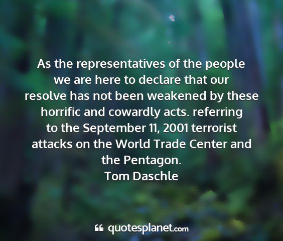 Tom daschle - as the representatives of the people we are here...