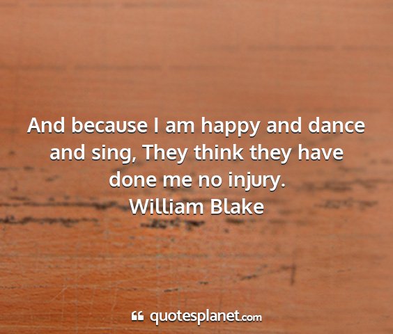 William blake - and because i am happy and dance and sing, they...