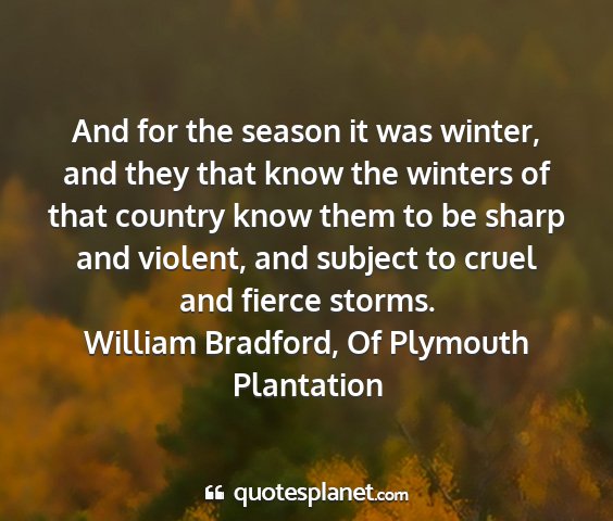 William bradford, of plymouth plantation - and for the season it was winter, and they that...