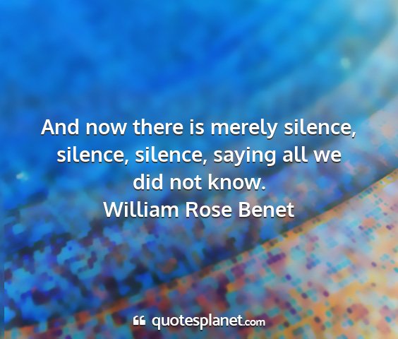 William rose benet - and now there is merely silence, silence,...