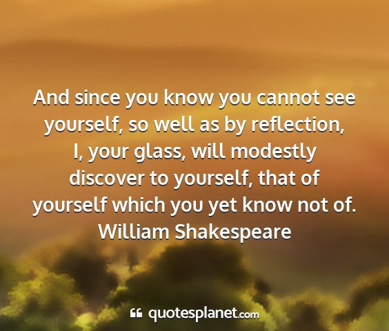 William shakespeare - and since you know you cannot see yourself, so...