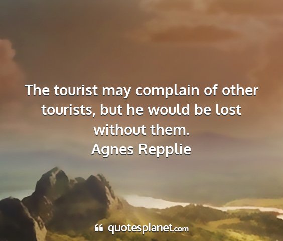 Agnes repplie - the tourist may complain of other tourists, but...