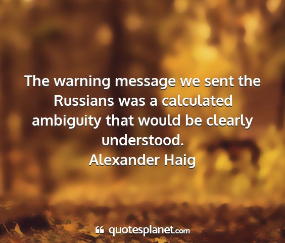 Alexander haig - the warning message we sent the russians was a...