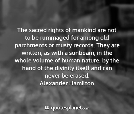 Alexander hamilton - the sacred rights of mankind are not to be...