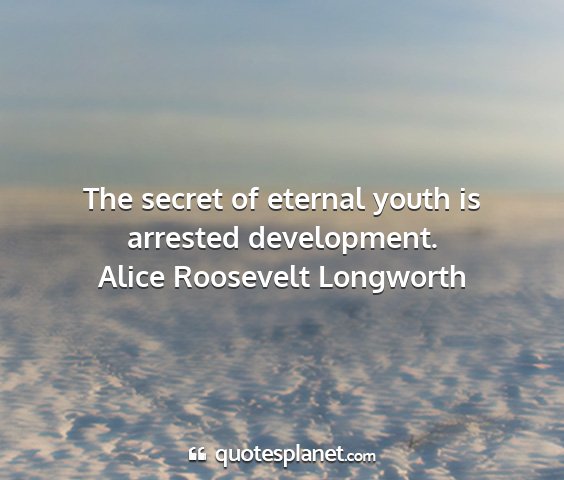 Alice roosevelt longworth - the secret of eternal youth is arrested...