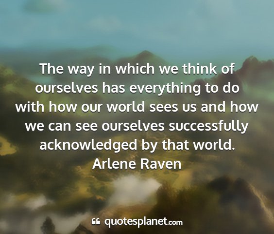 Arlene raven - the way in which we think of ourselves has...