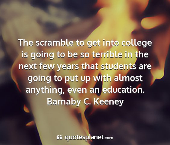 Barnaby c. keeney - the scramble to get into college is going to be...