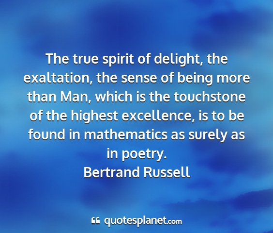 Bertrand russell - the true spirit of delight, the exaltation, the...