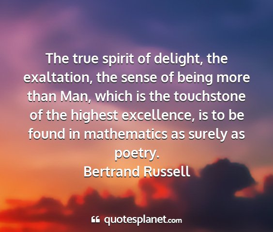 Bertrand russell - the true spirit of delight, the exaltation, the...