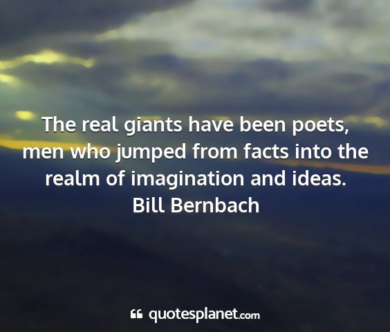 Bill bernbach - the real giants have been poets, men who jumped...