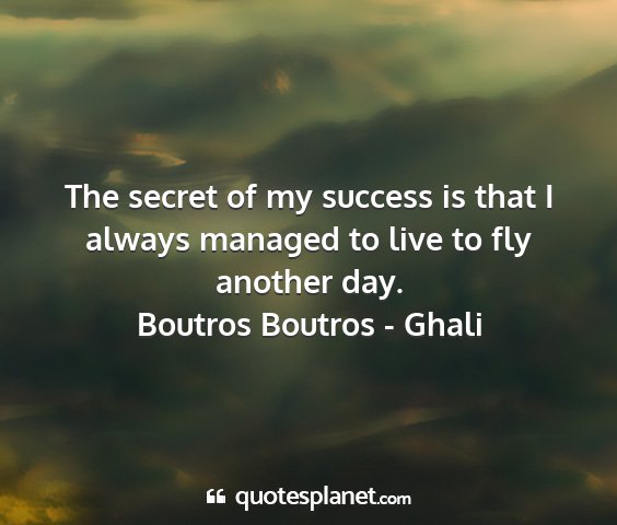 Boutros boutros - ghali - the secret of my success is that i always managed...