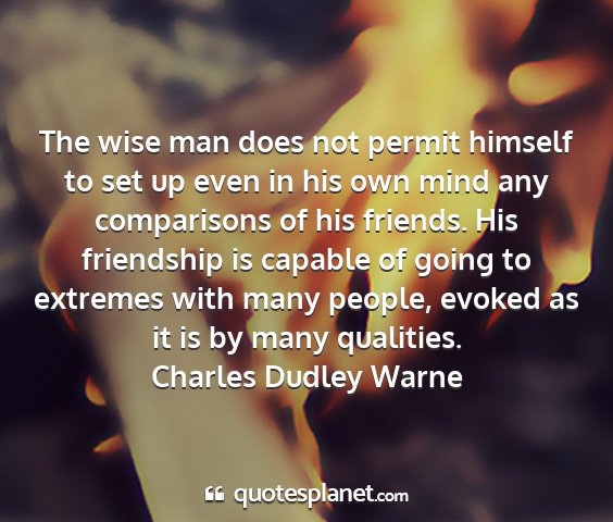 Charles dudley warne - the wise man does not permit himself to set up...