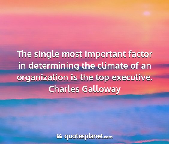 Charles galloway - the single most important factor in determining...