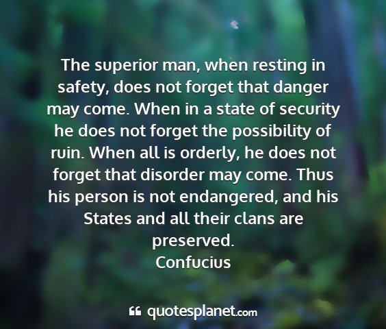 Confucius - the superior man, when resting in safety, does...