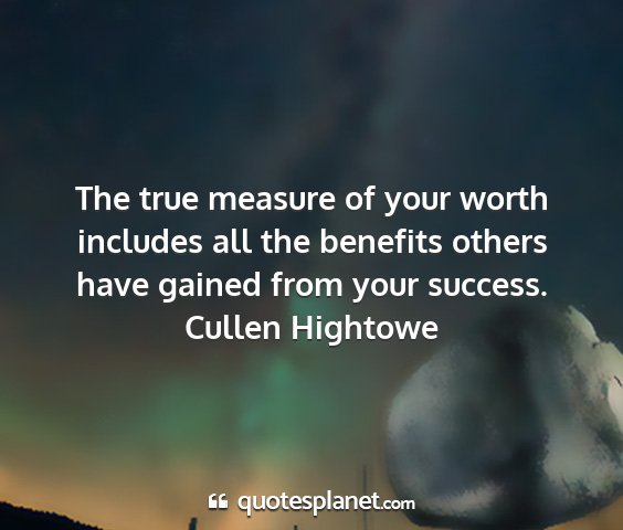 Cullen hightowe - the true measure of your worth includes all the...