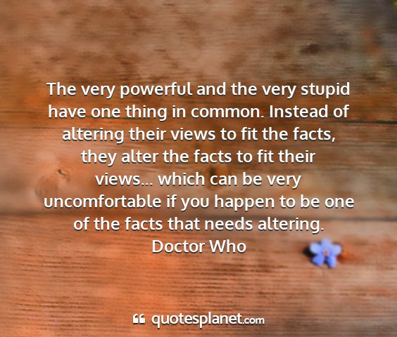 Doctor who - the very powerful and the very stupid have one...