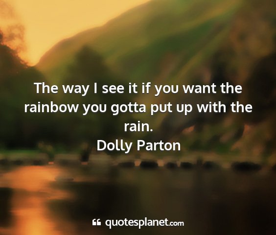 Dolly parton - the way i see it if you want the rainbow you...
