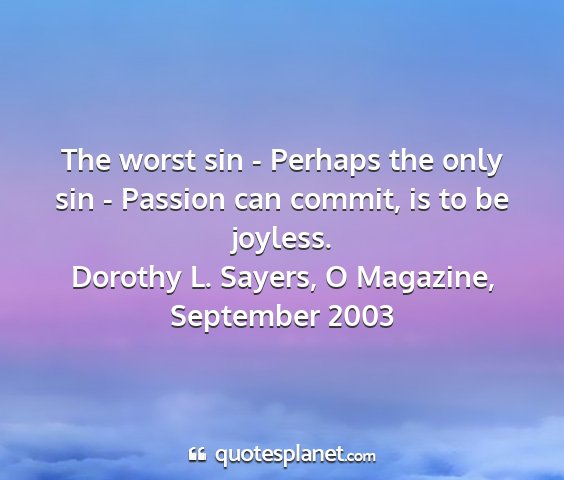 Dorothy l. sayers, o magazine, september 2003 - the worst sin - perhaps the only sin - passion...