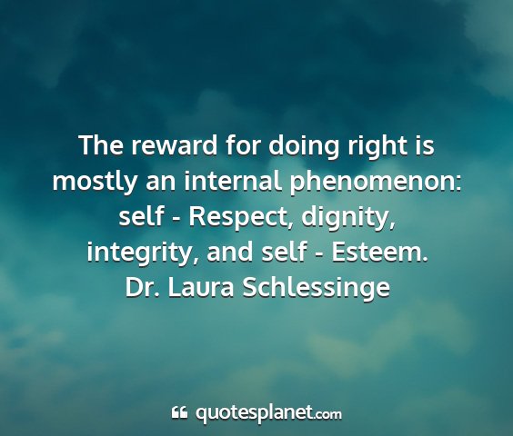 Dr. laura schlessinge - the reward for doing right is mostly an internal...