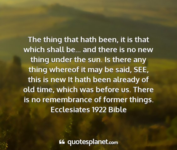 Ecclesiates 1922 bible - the thing that hath been, it is that which shall...