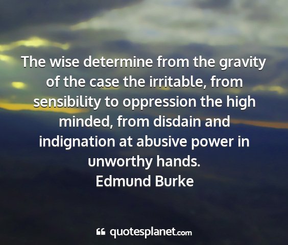Edmund burke - the wise determine from the gravity of the case...