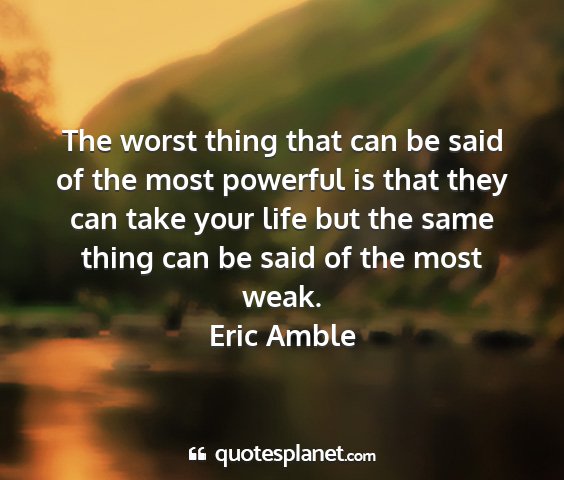 Eric amble - the worst thing that can be said of the most...