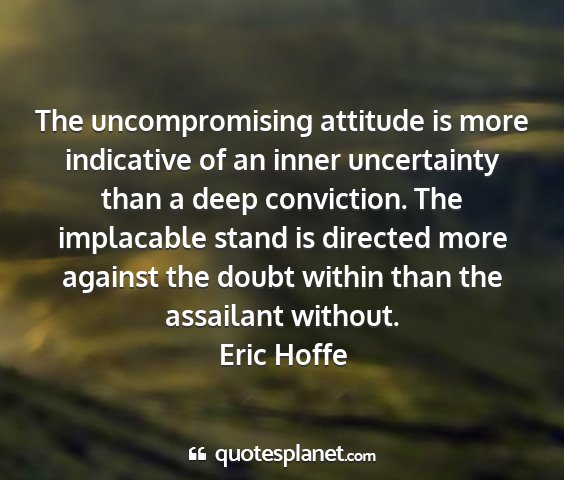 Eric hoffe - the uncompromising attitude is more indicative of...