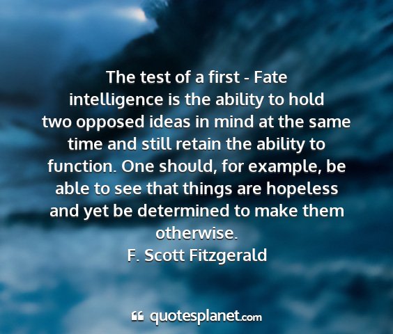 F. scott fitzgerald - the test of a first - fate intelligence is the...