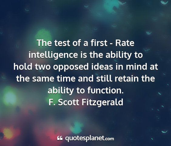 F. scott fitzgerald - the test of a first - rate intelligence is the...