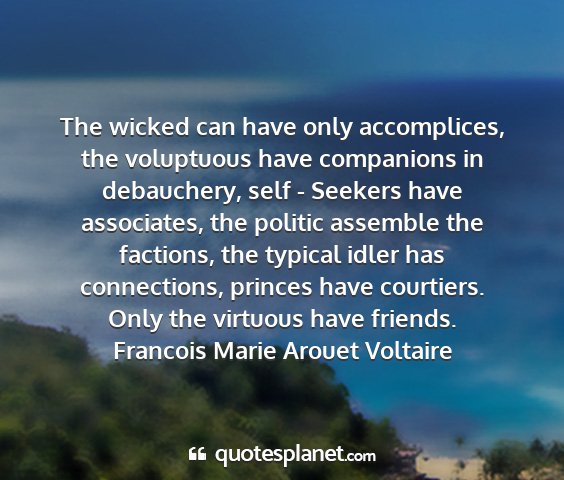 Francois marie arouet voltaire - the wicked can have only accomplices, the...
