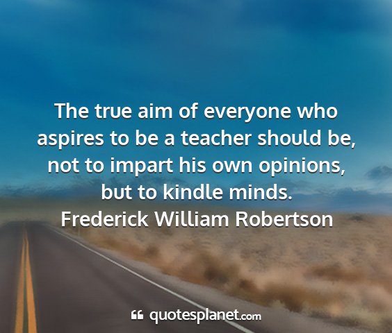 Frederick william robertson - the true aim of everyone who aspires to be a...
