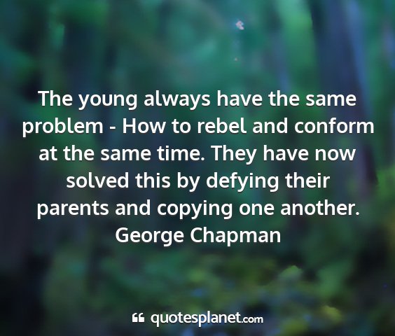 George chapman - the young always have the same problem - how to...