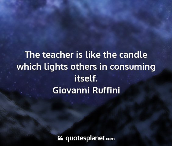 Giovanni ruffini - the teacher is like the candle which lights...